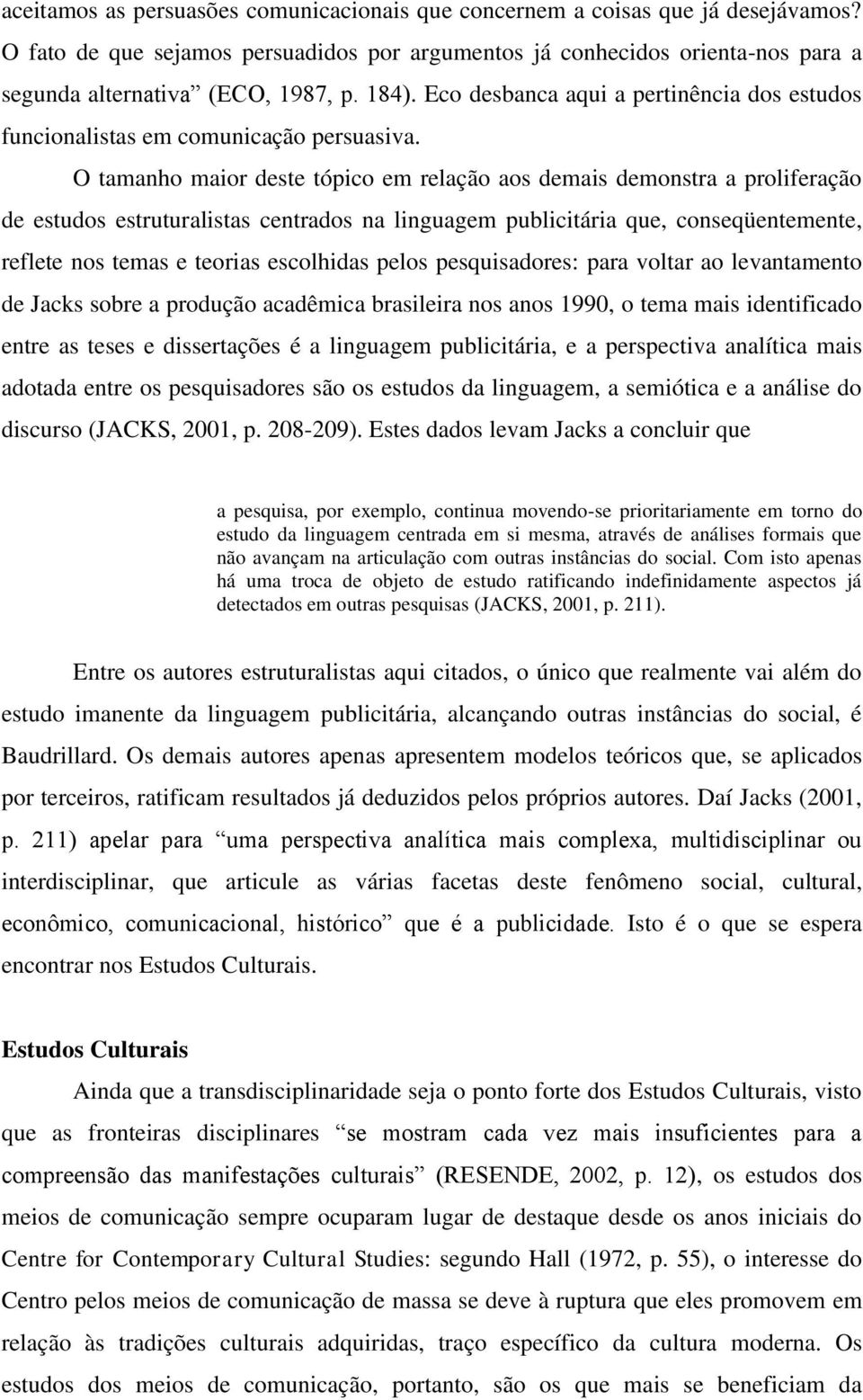 O tamanho maior deste tópico em relação aos demais demonstra a proliferação de estudos estruturalistas centrados na linguagem publicitária que, conseqüentemente, reflete nos temas e teorias