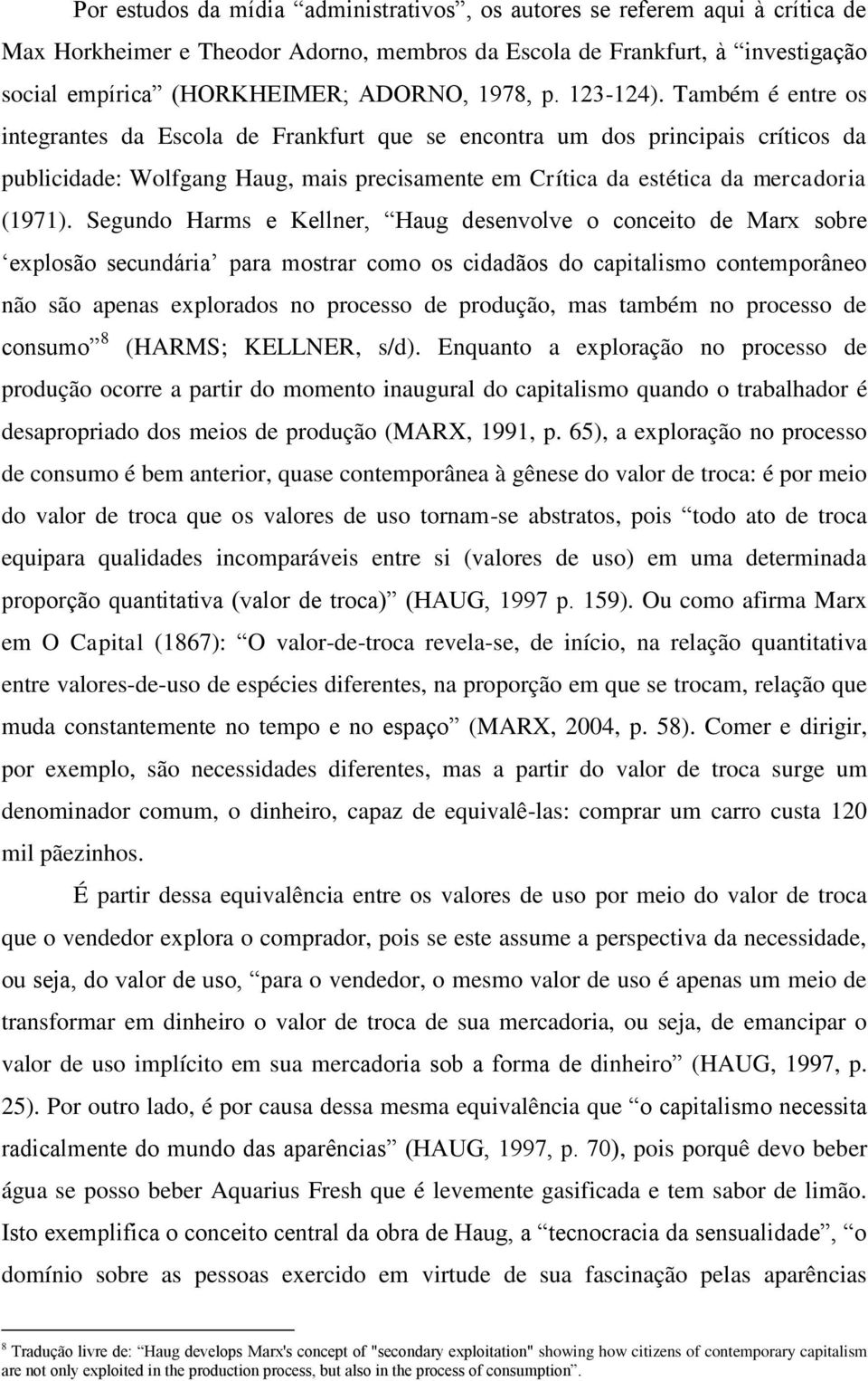 Também é entre os integrantes da Escola de Frankfurt que se encontra um dos principais críticos da publicidade: Wolfgang Haug, mais precisamente em Crítica da estética da mercadoria (1971).