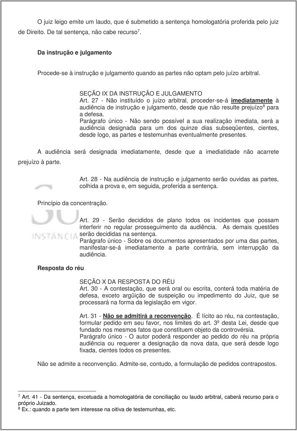 27 - Não instituído o juízo arbitral, proceder-se-á imediatamente à audiência de instrução e julgamento, desde que não resulte prejuízo 8 para a defesa.