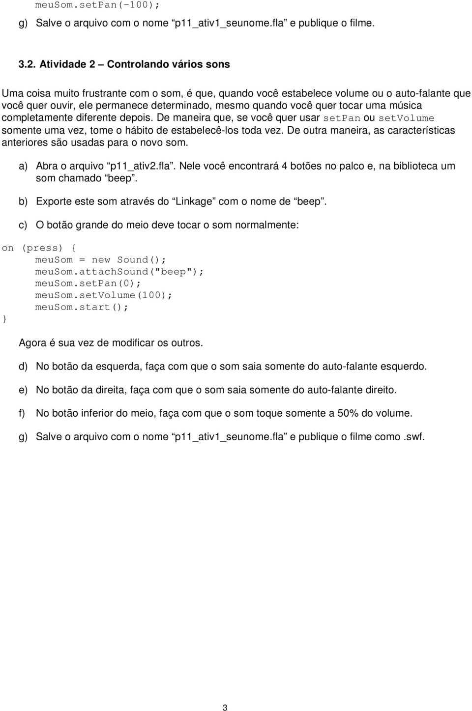 tocar uma música completamente diferente depois. De maneira que, se você quer usar setpan ou setvolume somente uma vez, tome o hábito de estabelecê-los toda vez.