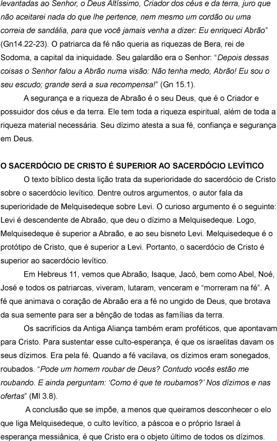 Seu galardão era o Senhor: Depois dessas coisas o Senhor falou a Abrão numa visão: Não tenha medo, Abrão! Eu sou o seu escudo; grande será a sua recompensa! (Gn 15.1).