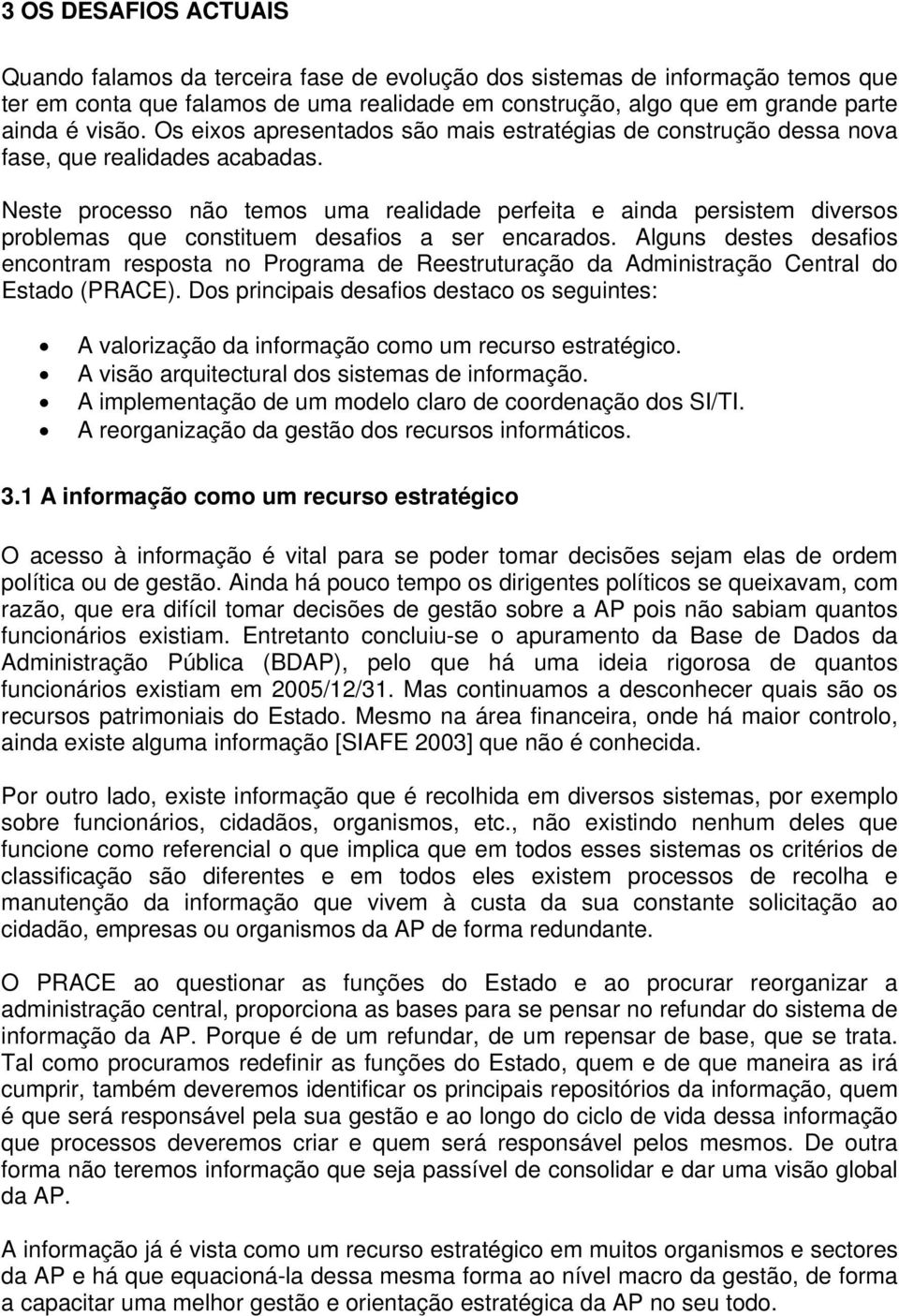 Neste processo não temos uma realidade perfeita e ainda persistem diversos problemas que constituem desafios a ser encarados.