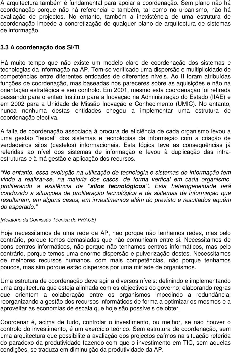 3 A coordenação dos SI/TI Há muito tempo que não existe um modelo claro de coordenação dos sistemas e tecnologias da informação na AP.