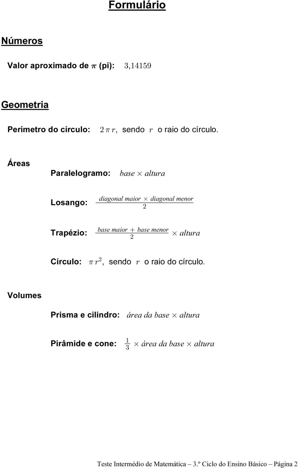 Áreas Paralelogramo: base altura Losango: diagonal maior diagonal menor Trapézio: base maior base menor