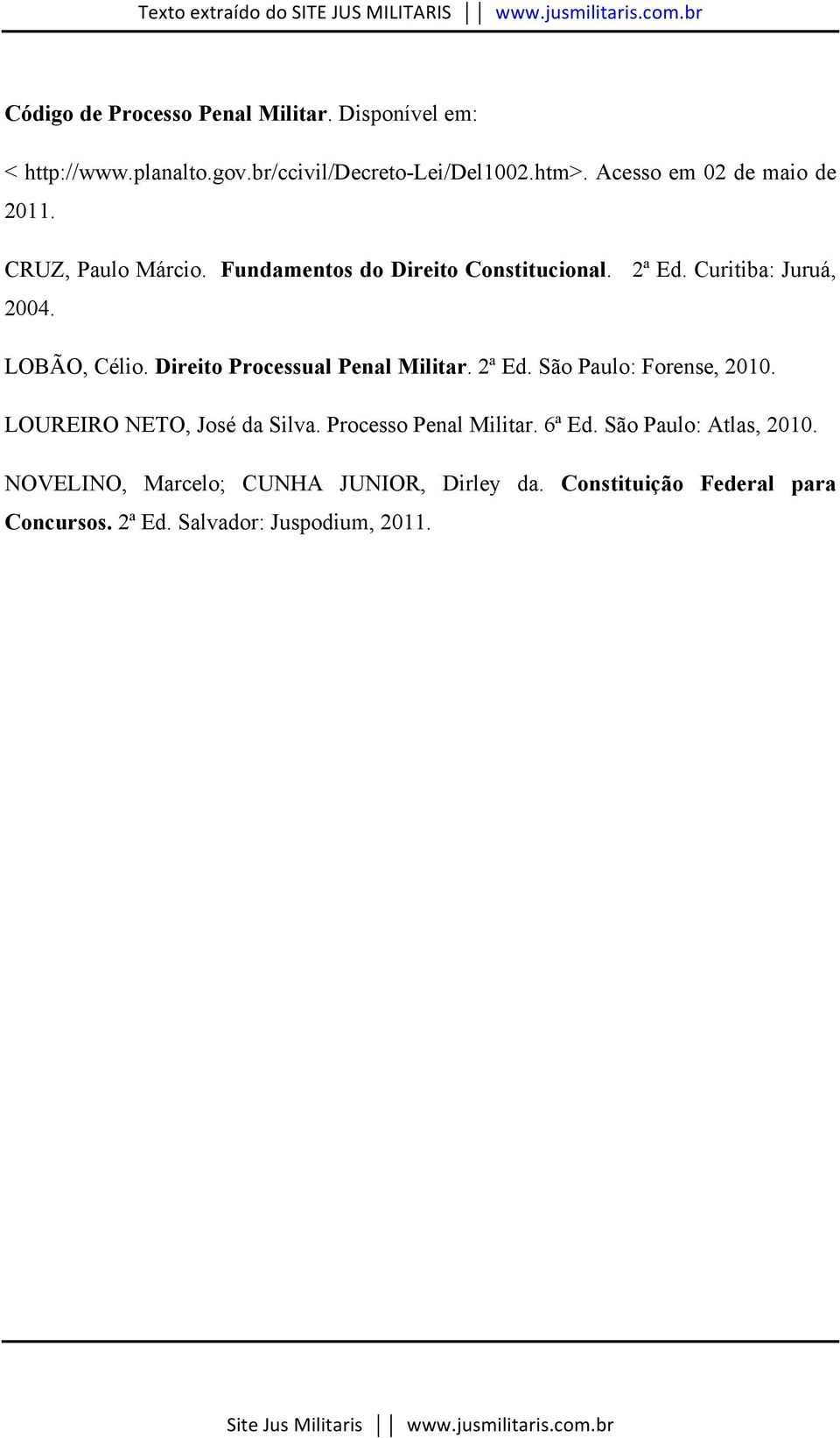 LOBÃO, Célio. Direito Processual Penal Militar. 2ª Ed. São Paulo: Forense, 2010. LOUREIRO NETO, José da Silva.