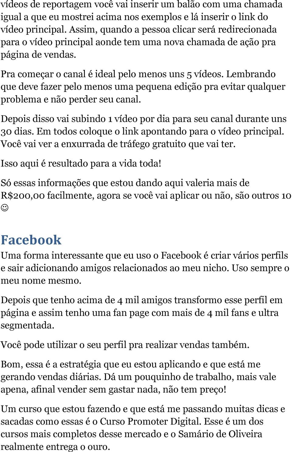 Lembrando que deve fazer pelo menos uma pequena edição pra evitar qualquer problema e não perder seu canal. Depois disso vai subindo 1 vídeo por dia para seu canal durante uns 30 dias.