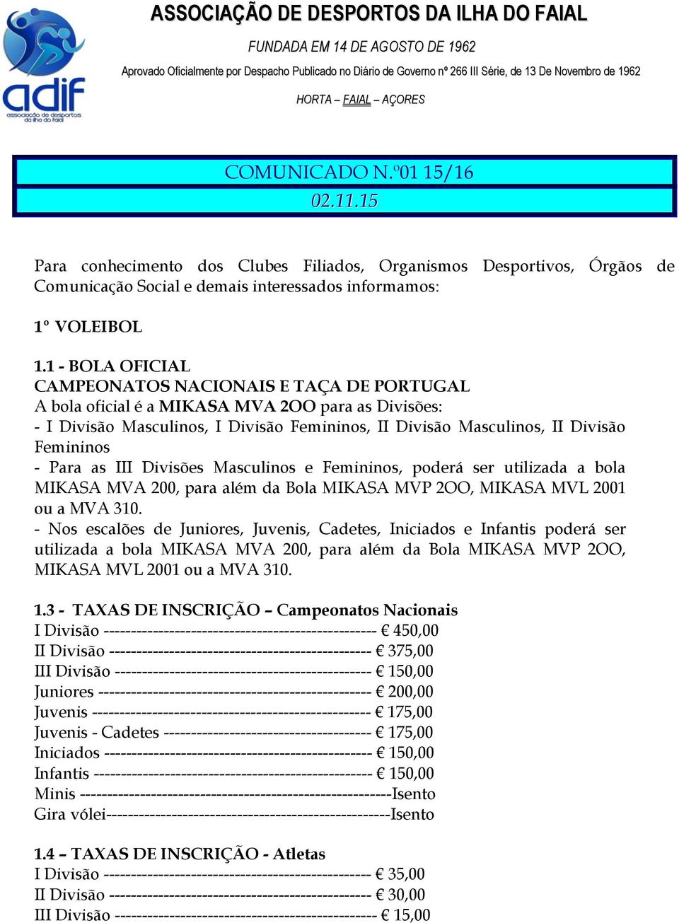 - Para as III Divisões Masculinos e Femininos, poderá ser utilizada a bola MIKASA MVA 200, para além da Bola MIKASA MVP 2OO, MIKASA MVL 2001 ou a MVA 310.