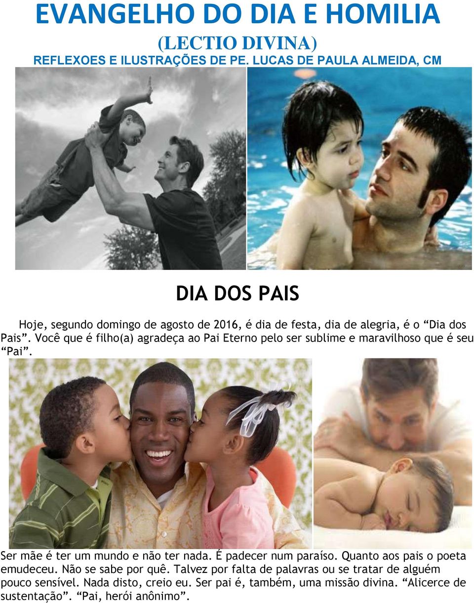 Você que é filho(a) agradeça ao Pai Eterno pelo ser sublime e maravilhoso que é seu Pai. Ser mãe é ter um mundo e não ter nada.