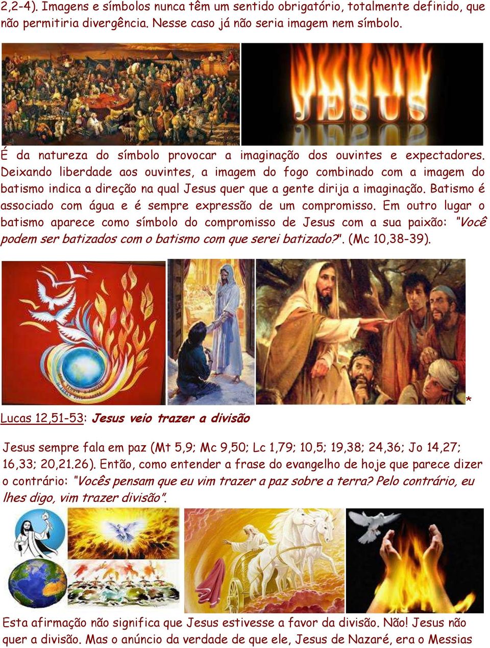 Deixando liberdade aos ouvintes, a imagem do fogo combinado com a imagem do batismo indica a direção na qual Jesus quer que a gente dirija a imaginação.