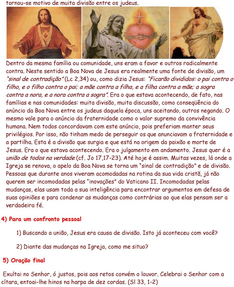 contra a filha, e a filha contra a mãe; a sogra contra a nora, e a nora contra a sogra.