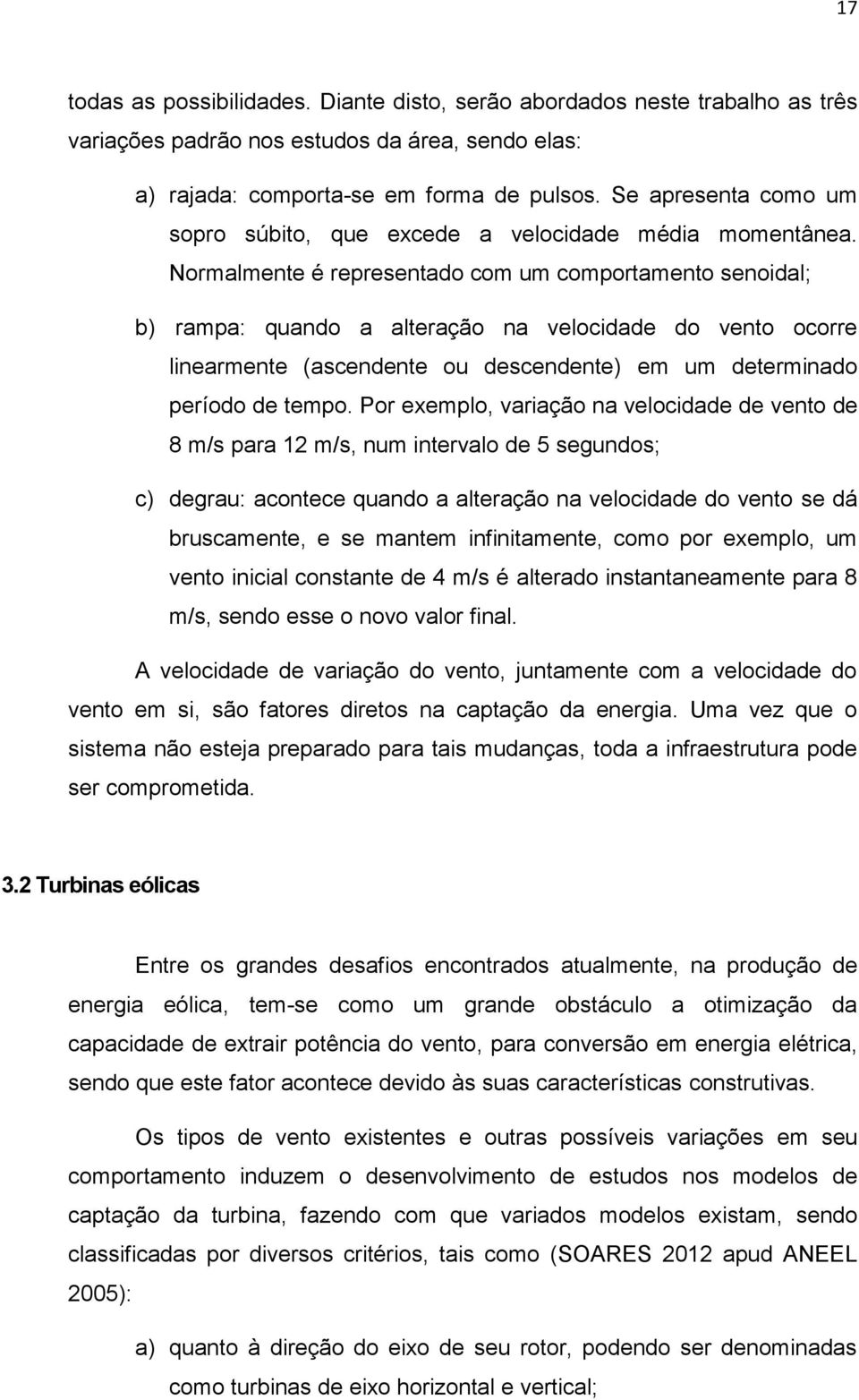 Normalmente é representado com um comportamento senoidal; b) rampa: quando a alteração na velocidade do vento ocorre linearmente (ascendente ou descendente) em um determinado período de tempo.