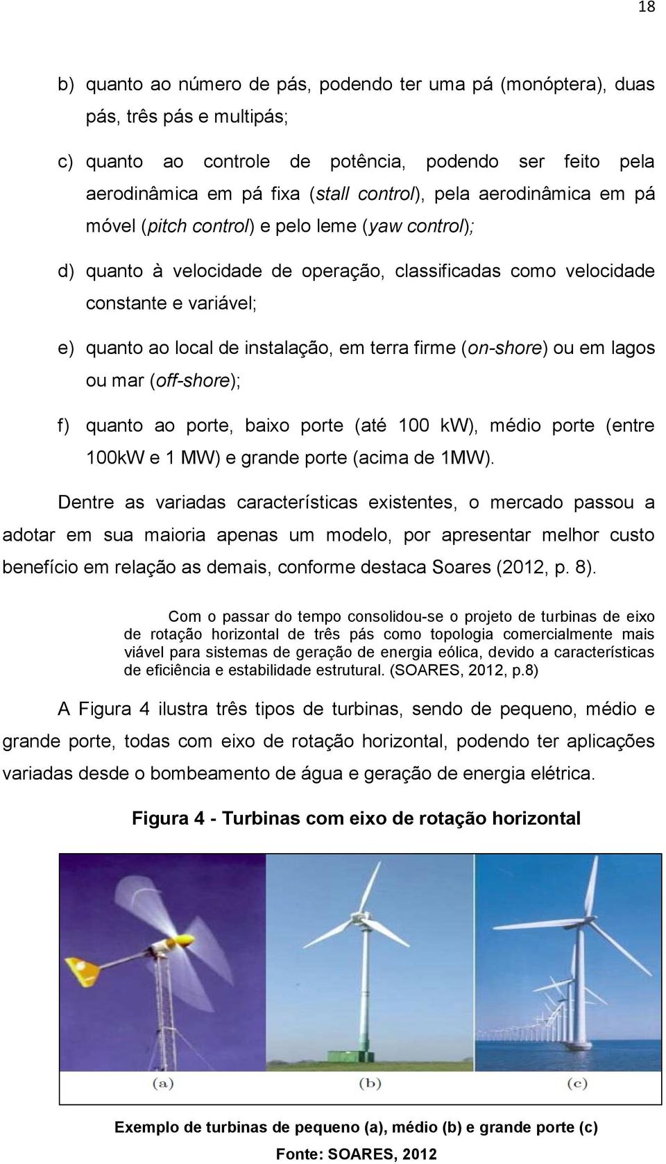 firme (on-shore) ou em lagos ou mar (off-shore); f) quanto ao porte, baixo porte (até 100 kw), médio porte (entre 100kW e 1 MW) e grande porte (acima de 1MW).