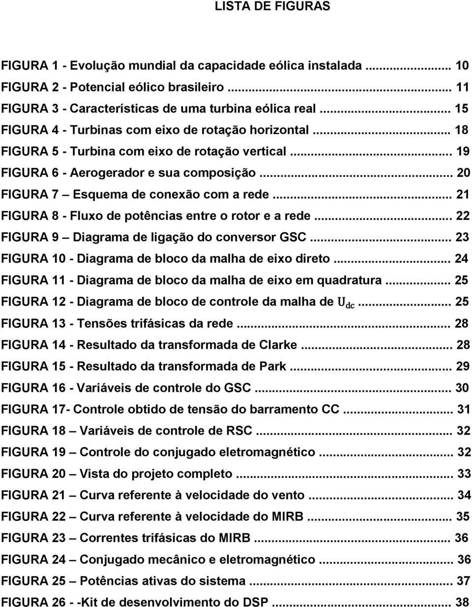 .. 21 FIGURA 8 - Fluxo de potências entre o rotor e a rede... 22 FIGURA 9 Diagrama de ligação do conversor GSC... 23 FIGURA 10 - Diagrama de bloco da malha de eixo direto.