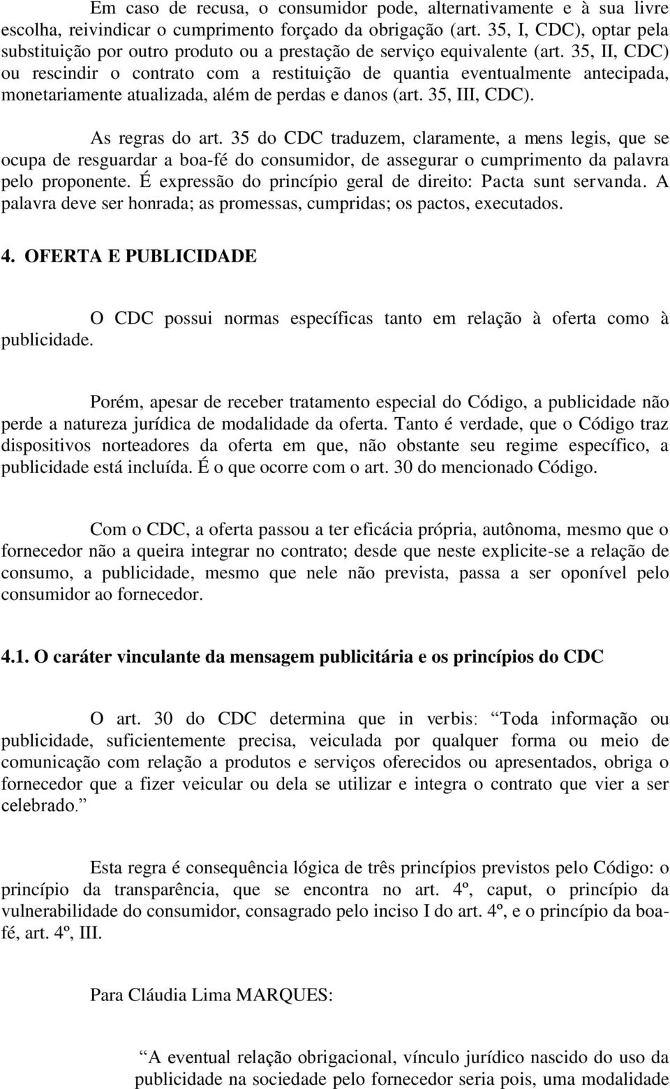 35, II, CDC) ou rescindir o contrato com a restituição de quantia eventualmente antecipada, monetariamente atualizada, além de perdas e danos (art. 35, III, CDC). As regras do art.