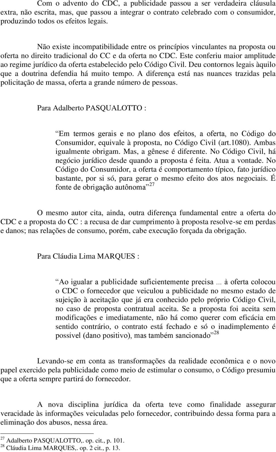 Este conferiu maior amplitude ao regime jurídico da oferta estabelecido pelo Código Civil. Deu contornos legais àquilo que a doutrina defendia há muito tempo.