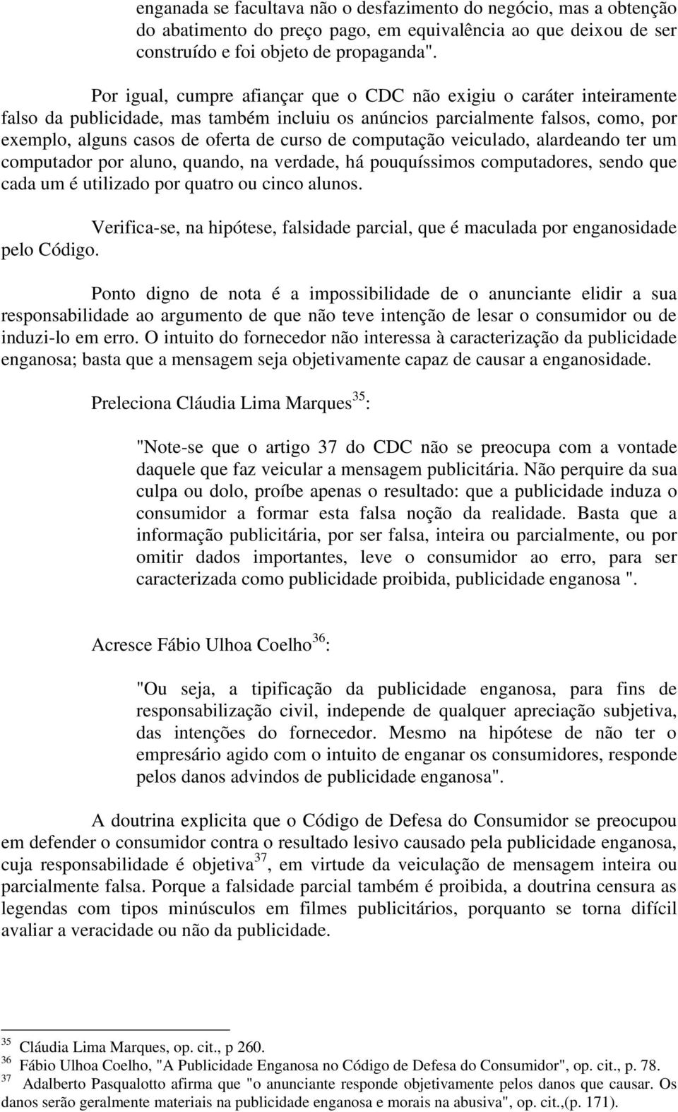 computação veiculado, alardeando ter um computador por aluno, quando, na verdade, há pouquíssimos computadores, sendo que cada um é utilizado por quatro ou cinco alunos.