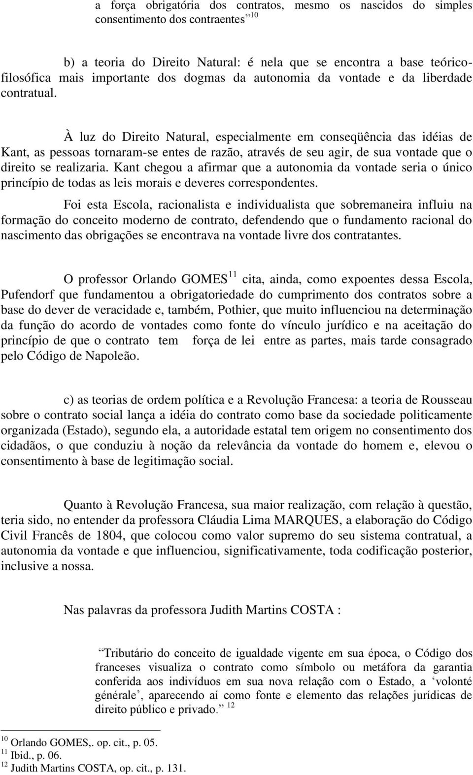 À luz do Direito Natural, especialmente em conseqüência das idéias de Kant, as pessoas tornaram-se entes de razão, através de seu agir, de sua vontade que o direito se realizaria.