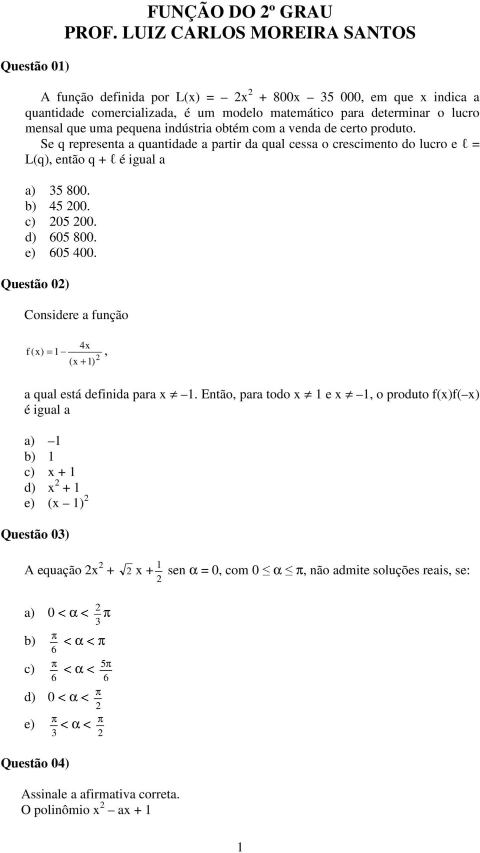 Questão 0) Considere a função 4x f (x) = 1, (x + 1) a qual está definida para x 1.