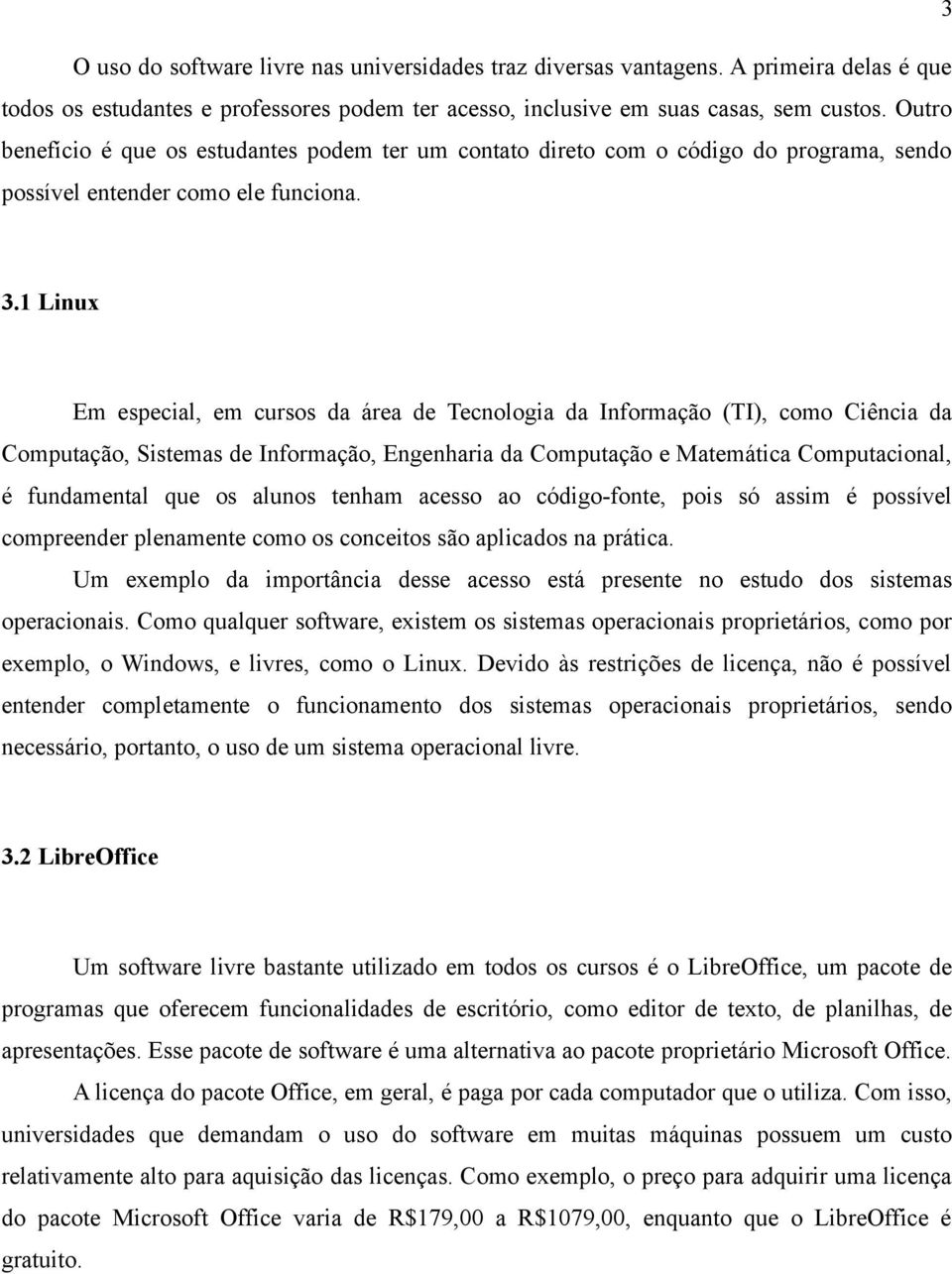 1 Linux Em especial, em cursos da área de Tecnologia da Informação (TI), como Ciência da Computação, Sistemas de Informação, Engenharia da Computação e Matemática Computacional, é fundamental que os