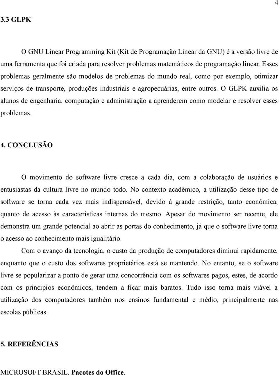 O GLPK auxilia os alunos de engenharia, computação e administração a aprenderem como modelar e resolver esses problemas. 4.