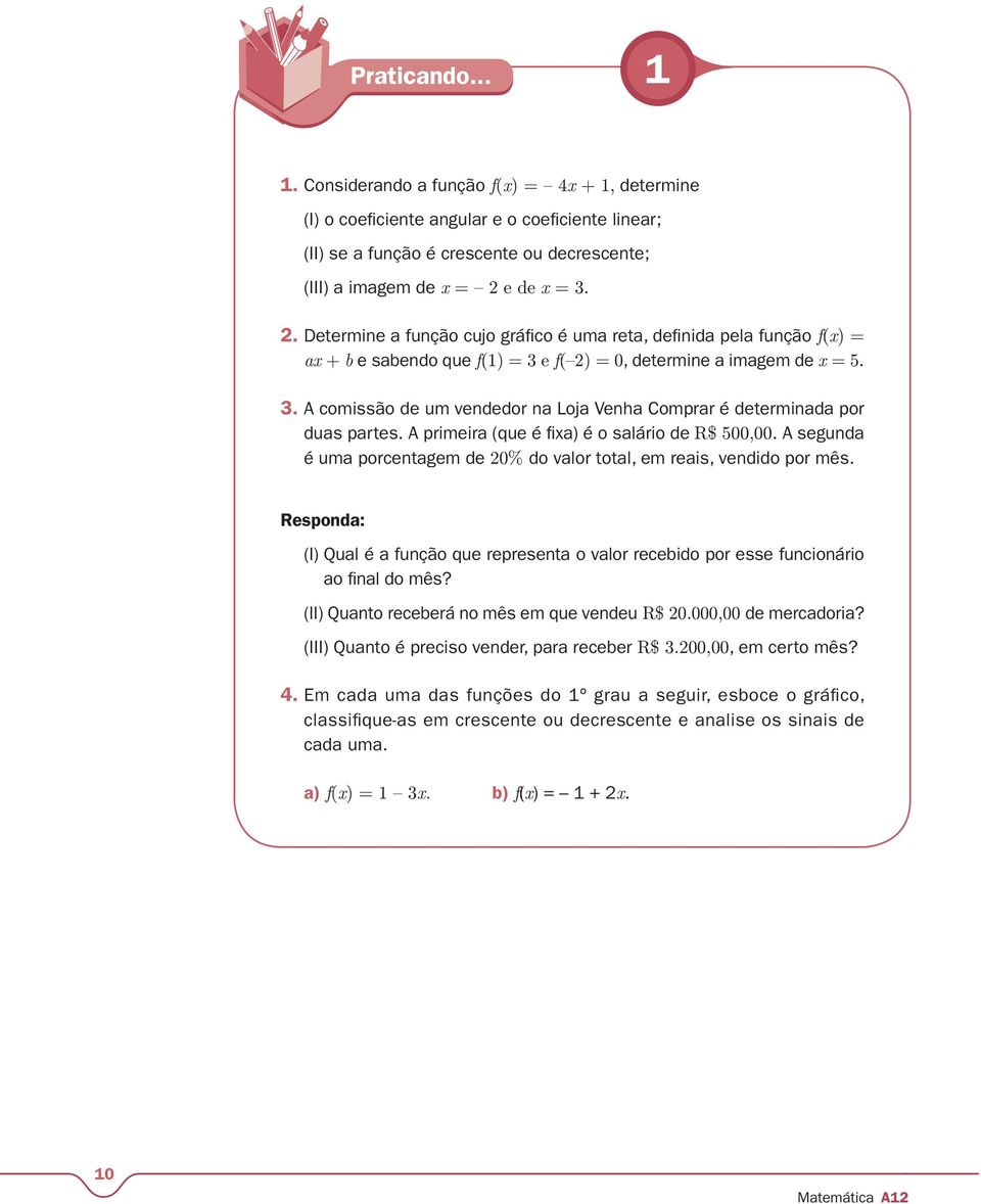 A primeira (que é fia) é o salário de R$ 500,00. A segunda é uma porcentagem de 20% do valor total, em reais, vendido por mês.