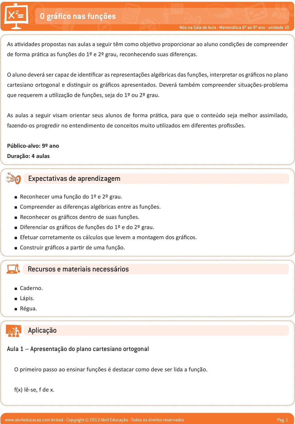 Deverá também compreender situações-problema que requerem a utilização de funções, seja do º ou º grau.