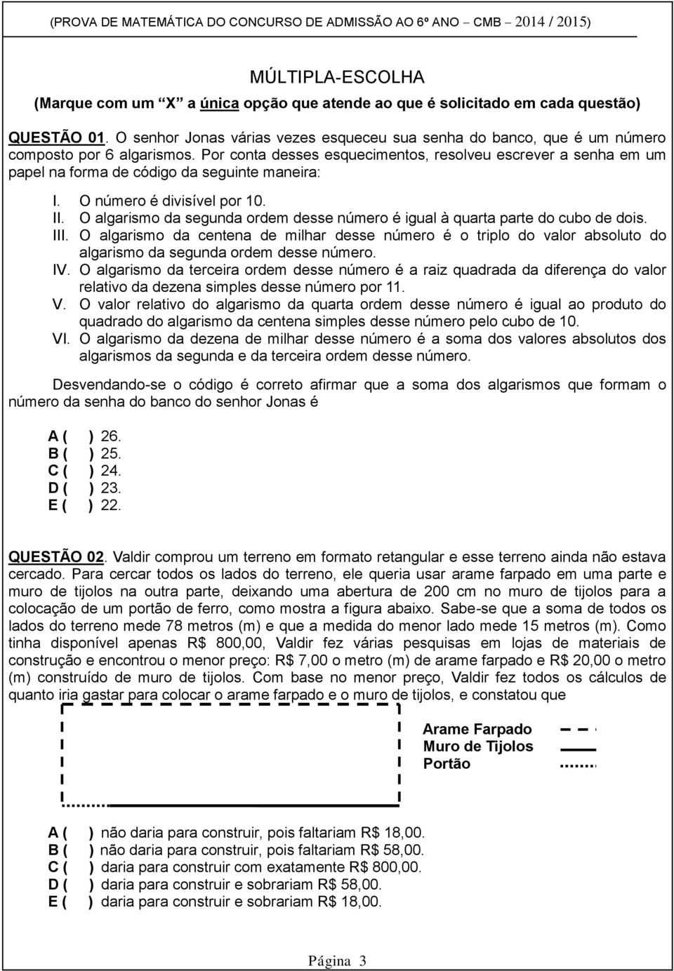 Por conta desses esquecimentos, resolveu escrever a senha em um papel na forma de código da seguinte maneira: I. O número é divisível por 10. II.