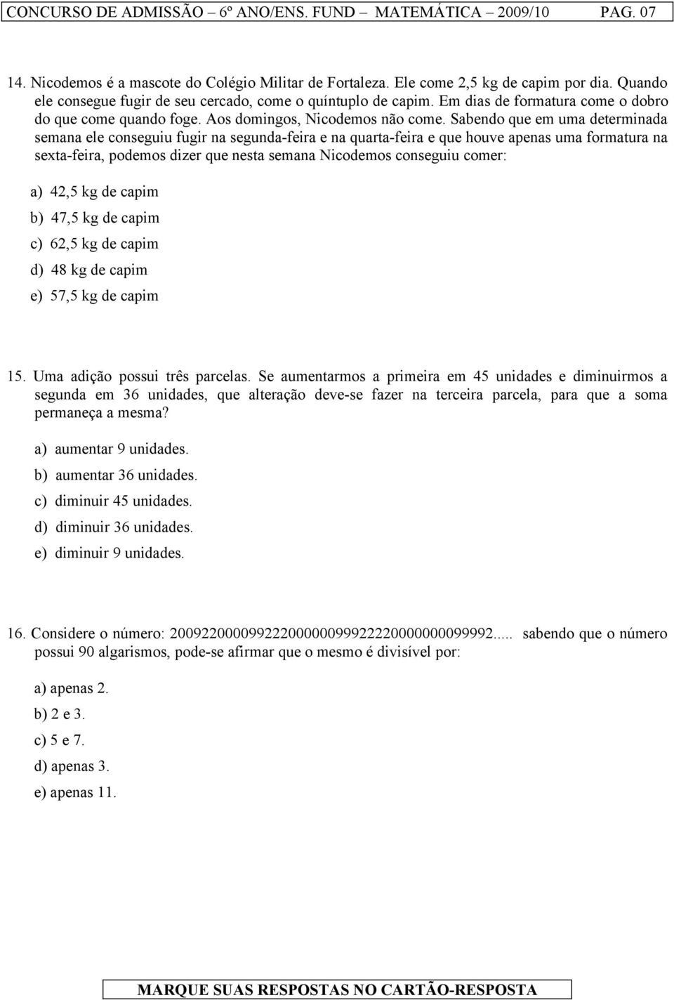 Sabendo que em uma determinada semana ele conseguiu fugir na segunda-feira e na quarta-feira e que houve apenas uma formatura na sexta-feira, podemos dizer que nesta semana Nicodemos conseguiu comer: