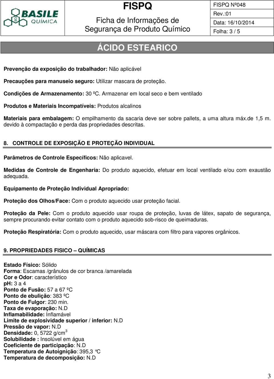 devido à compactação e perda das propriedades descritas. 8. CONTROLE DE EXPOSIÇÃO E PROTEÇÃO INDIVIDUAL Parâmetros de Controle Específicos: Não aplicavel.