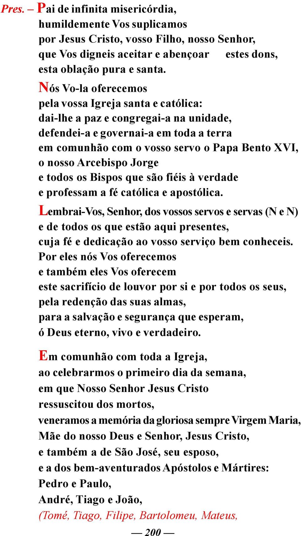 Arcebispo Jorge e todos os Bispos que são fiéis à verdade e professam a fé católica e apostólica.