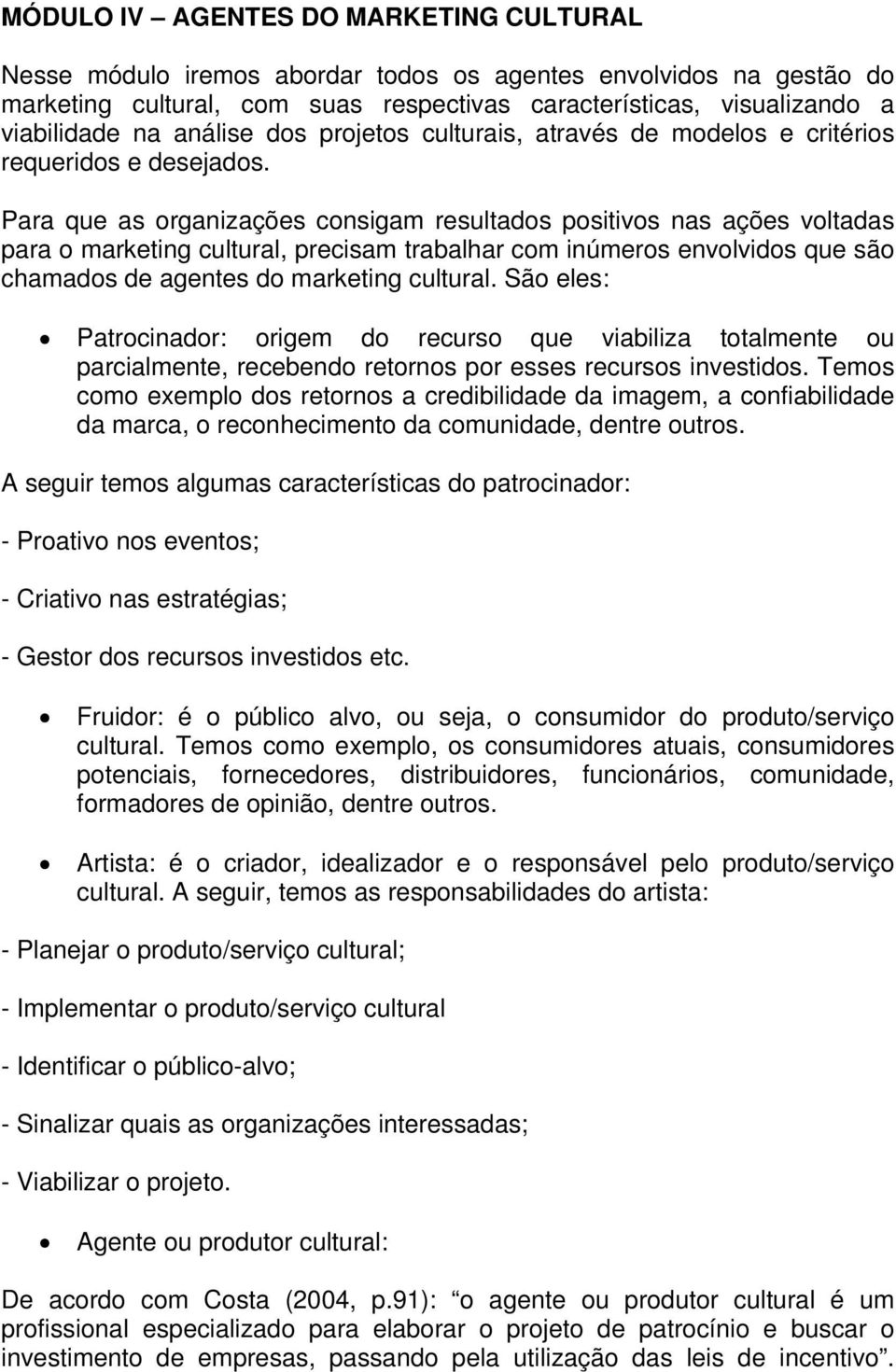 Para que as organizações consigam resultados positivos nas ações voltadas para o marketing cultural, precisam trabalhar com inúmeros envolvidos que são chamados de agentes do marketing cultural.