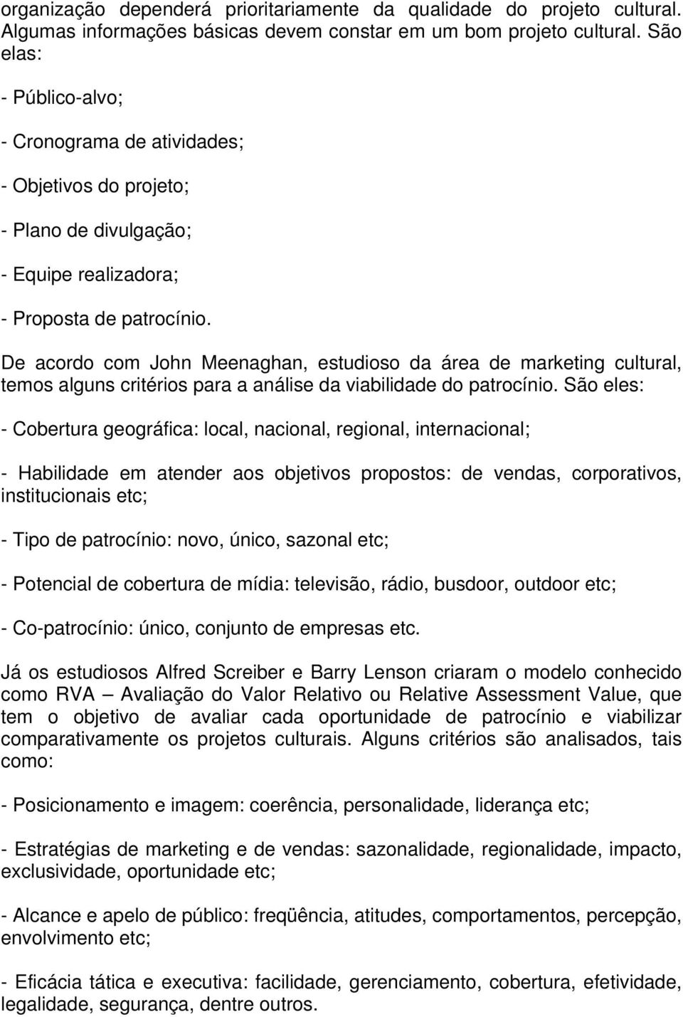 De acordo com John Meenaghan, estudioso da área de marketing cultural, temos alguns critérios para a análise da viabilidade do patrocínio.