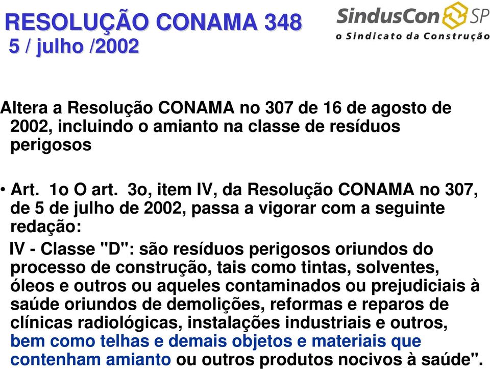 3o, item IV, da Resolução CONAMA no 307, de 5 de julho de 2002, passa a vigorar com a seguinte redação: IV - Classe "D": são resíduos perigosos oriundos do