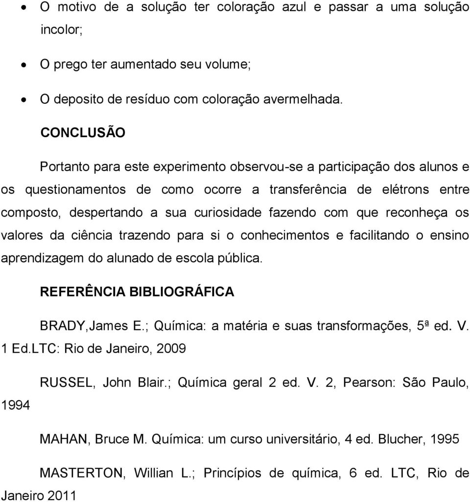 com que reconheça os valores da ciência trazendo para si o conhecimentos e facilitando o ensino aprendizagem do alunado de escola pública. REFERÊNCIA BIBLIOGRÁFICA BRADY,James E.