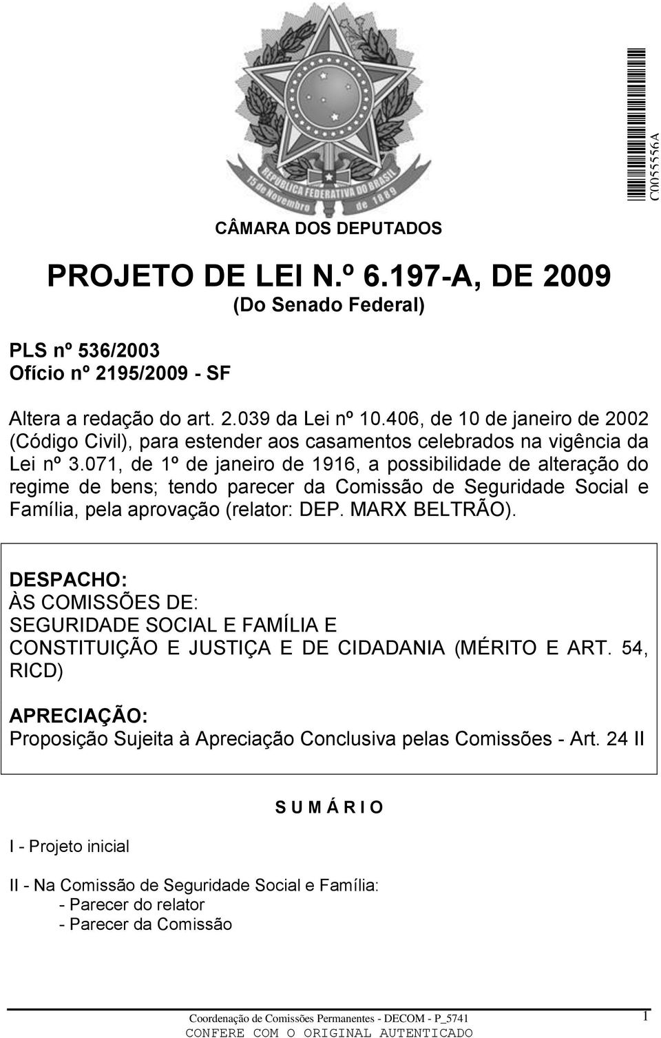 071, de 1º de janeiro de 1916, a possibilidade de alteração do regime de bens; tendo parecer da Comissão de Seguridade Social e Família, pela aprovação (relator: DEP. MARX BELTRÃO).