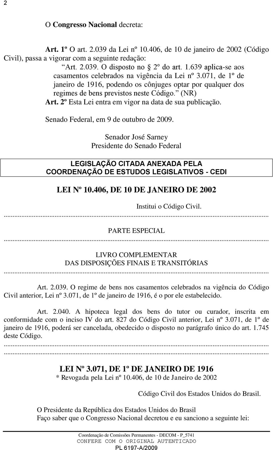 Senado Federal, em 9 de outubro de 2009. Senador José Sarney Presidente do Senado Federal LEGISLAÇÃO CITADA ANEXADA PELA COORDENAÇÃO DE ESTUDOS LEGISLATIVOS - CEDI LEI Nº 10.