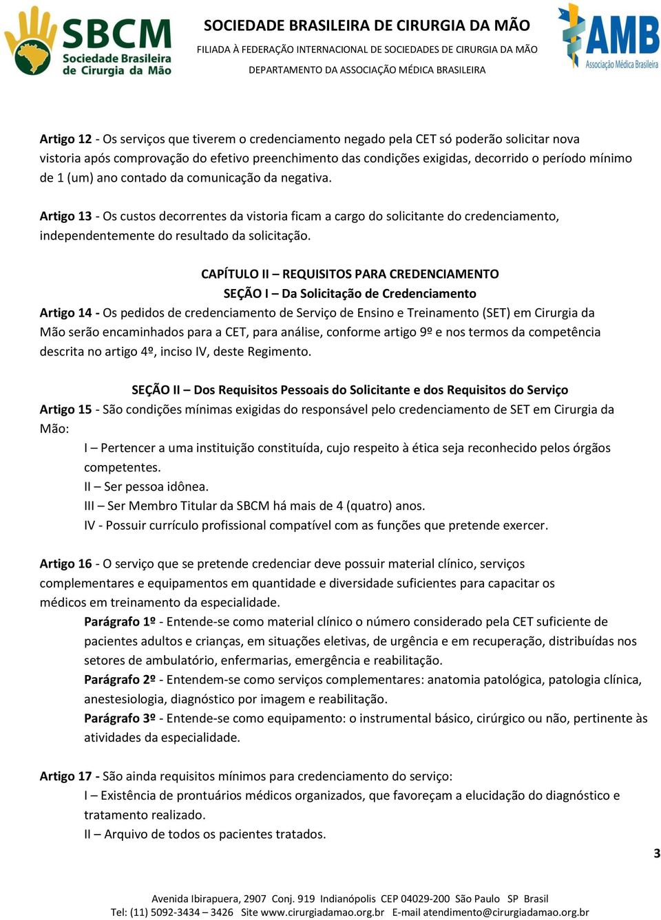 CAPÍTULO II REQUISITOS PARA CREDENCIAMENTO SEÇÃO I Da Solicitação de Credenciamento Artigo 14 - Os pedidos de credenciamento de Serviço de Ensino e Treinamento (SET) em Cirurgia da Mão serão