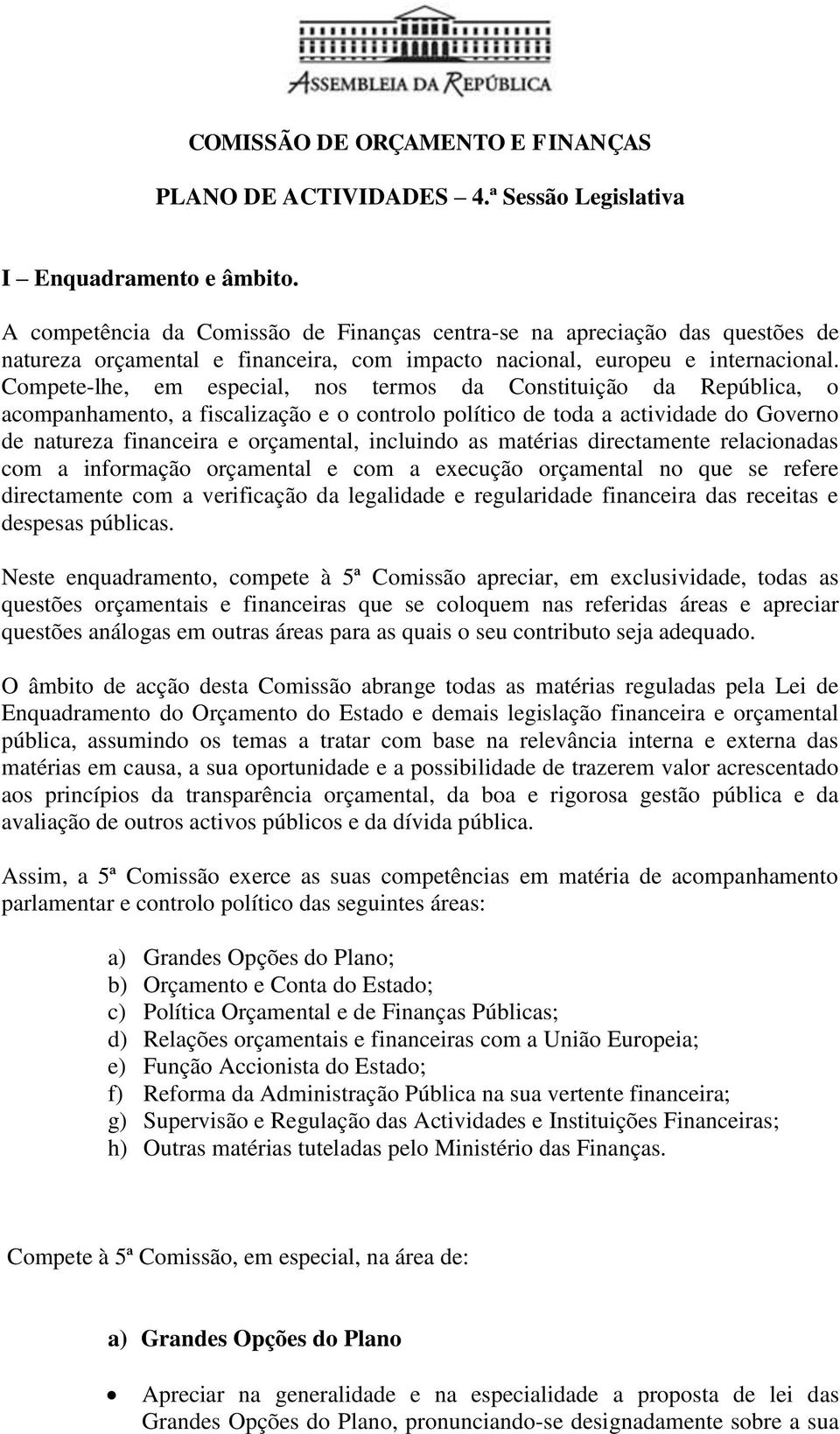 Compete-lhe, em especial, nos termos da Constituição da República, o acompanhamento, a fiscalização e o controlo político de toda a actividade do Governo de natureza financeira e orçamental,