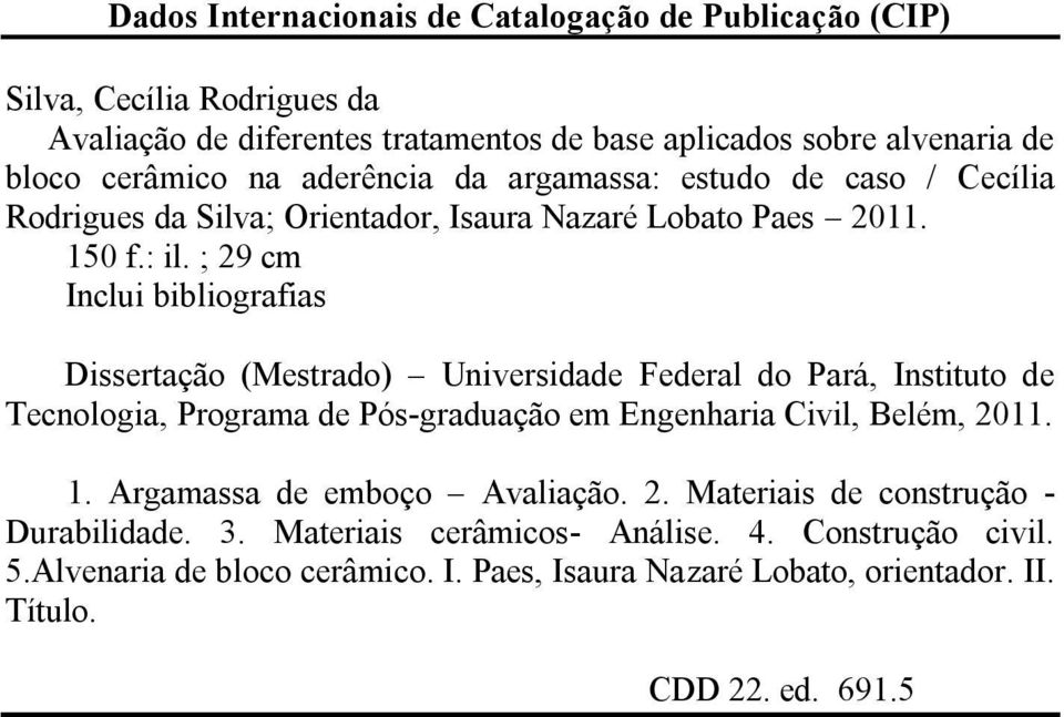 ; 29 cm Inclui bibliografias Dissertação (Mestrado) Universidade Federal do Pará, Instituto de Tecnologia, Programa de Pós-graduação em Engenharia Civil, Belém, 2011. 1.
