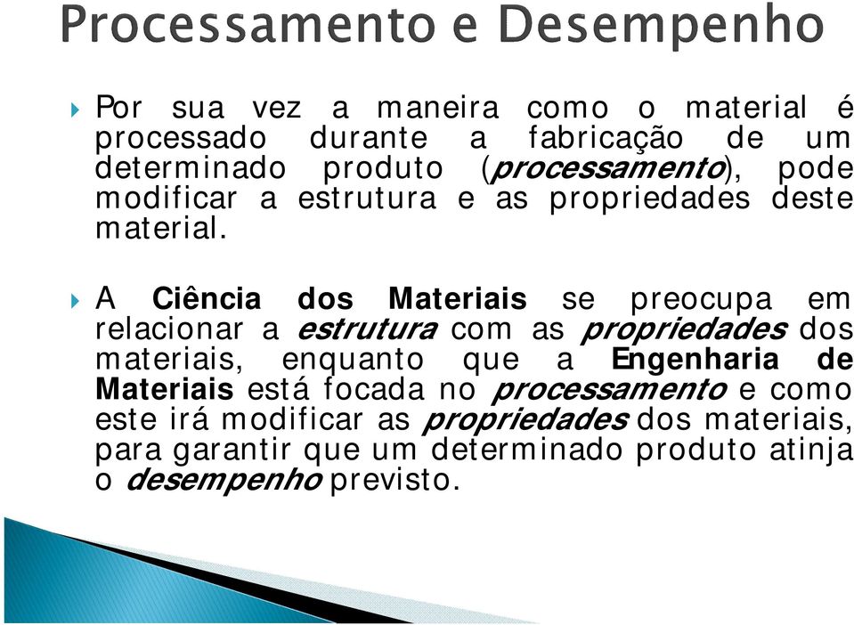 A Ciência dos Materiais se preocupa em relacionar a estrutura com as propriedades dos materiais, enquanto que a