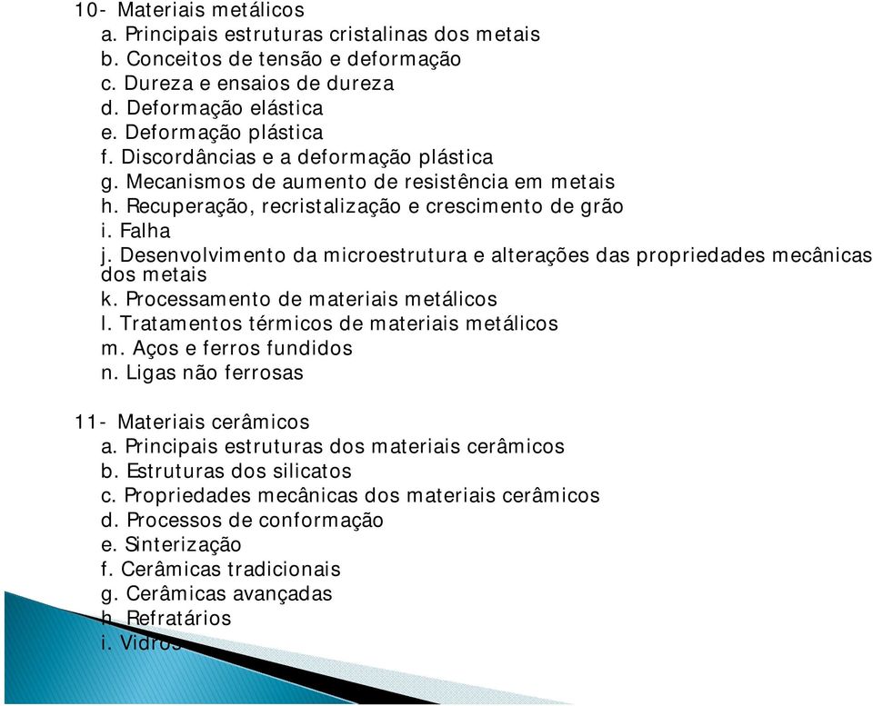 Desenvolvimento da microestrutura e alterações das propriedades mecânicas dos metais k. Processamento de materiais metálicos l. Tratamentos térmicos de materiais metálicos m. Aços e ferros fundidos n.