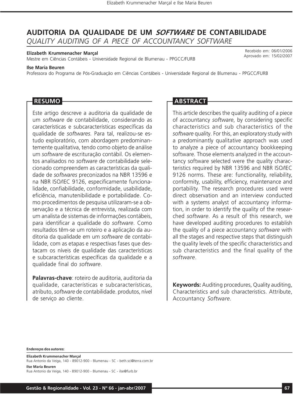 RESUMO Este artigo descreve a auditoria da qualidade de um software de contabilidade, considerando as características e subcaracterísticas específicas da qualidade de softwares.