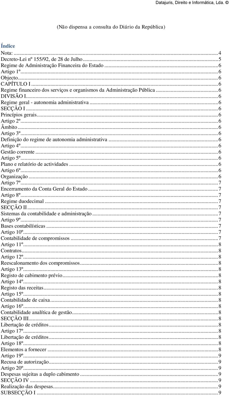 .. 6 Artigo 3º... 6 Definição do regime de autonomia administrativa... 6 Artigo 4º... 6 Gestão corrente... 6 Artigo 5º... 6 Plano e relatório de actividades... 6 Artigo 6º... 6 Organização.