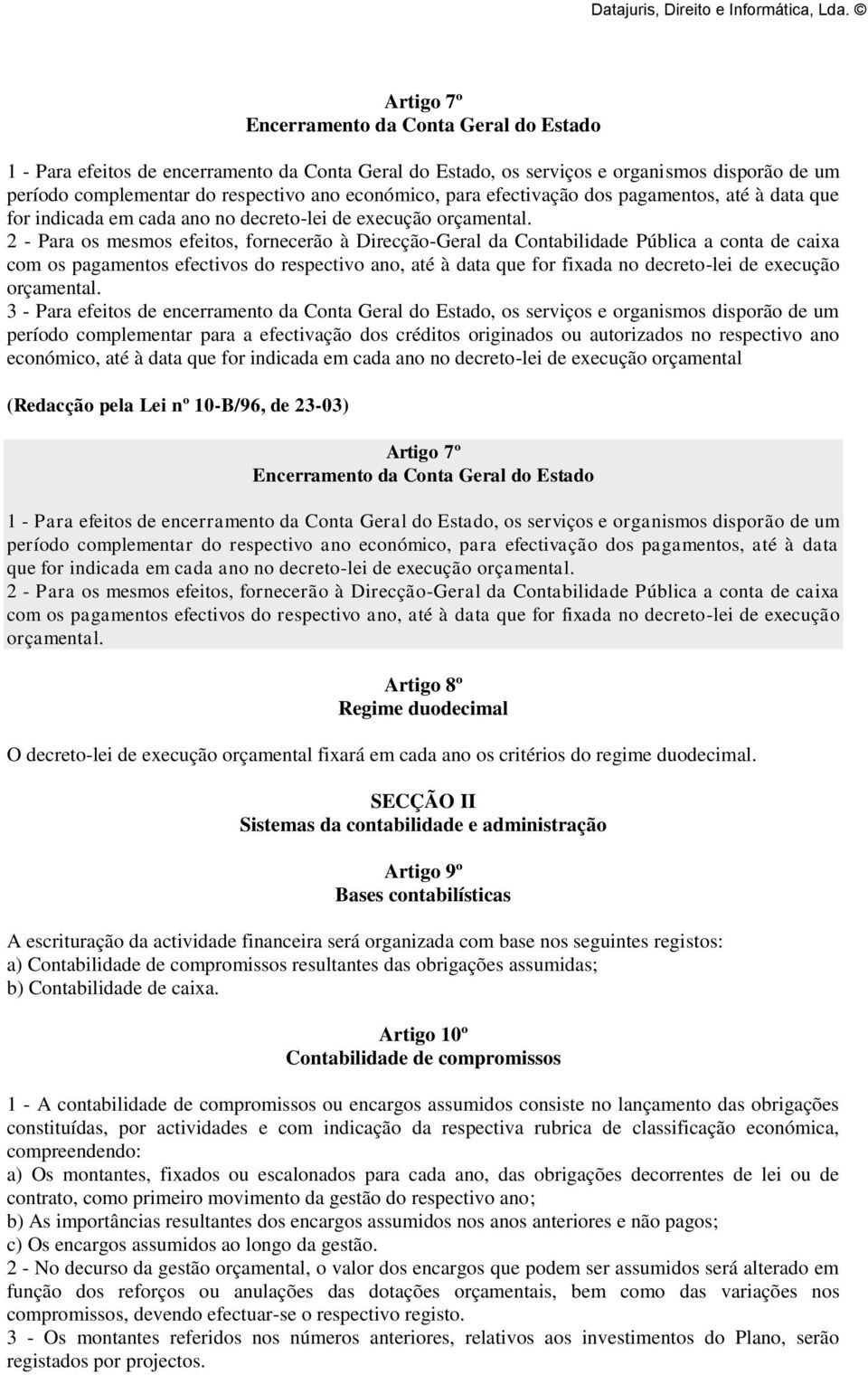 2 - Para os mesmos efeitos, fornecerão à Direcção-Geral da Contabilidade Pública a conta de caixa com os pagamentos efectivos do respectivo ano, até à data que for fixada no decreto-lei de execução