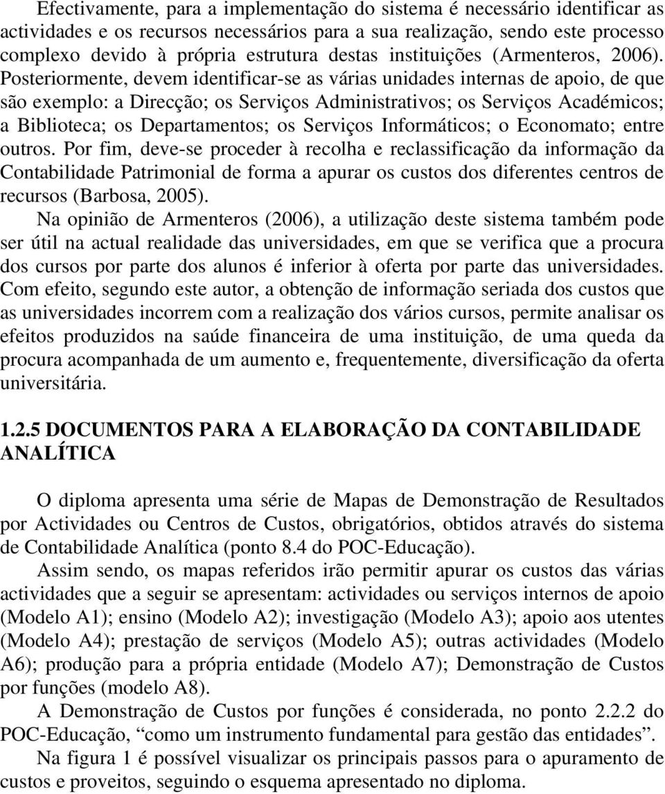 Posteriormente, devem identificar-se as várias unidades internas de apoio, de que são exemplo: a Direcção; os Serviços Administrativos; os Serviços Académicos; a Biblioteca; os Departamentos; os