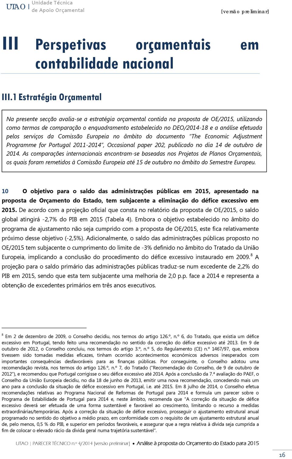 análise efetuada pelos serviços da Comissão Europeia no âmbito do documento The Economic Adjustment Programme for Portugal 2011-2014, Occasional paper 202, publicado no dia 14 de outubro de 2014.