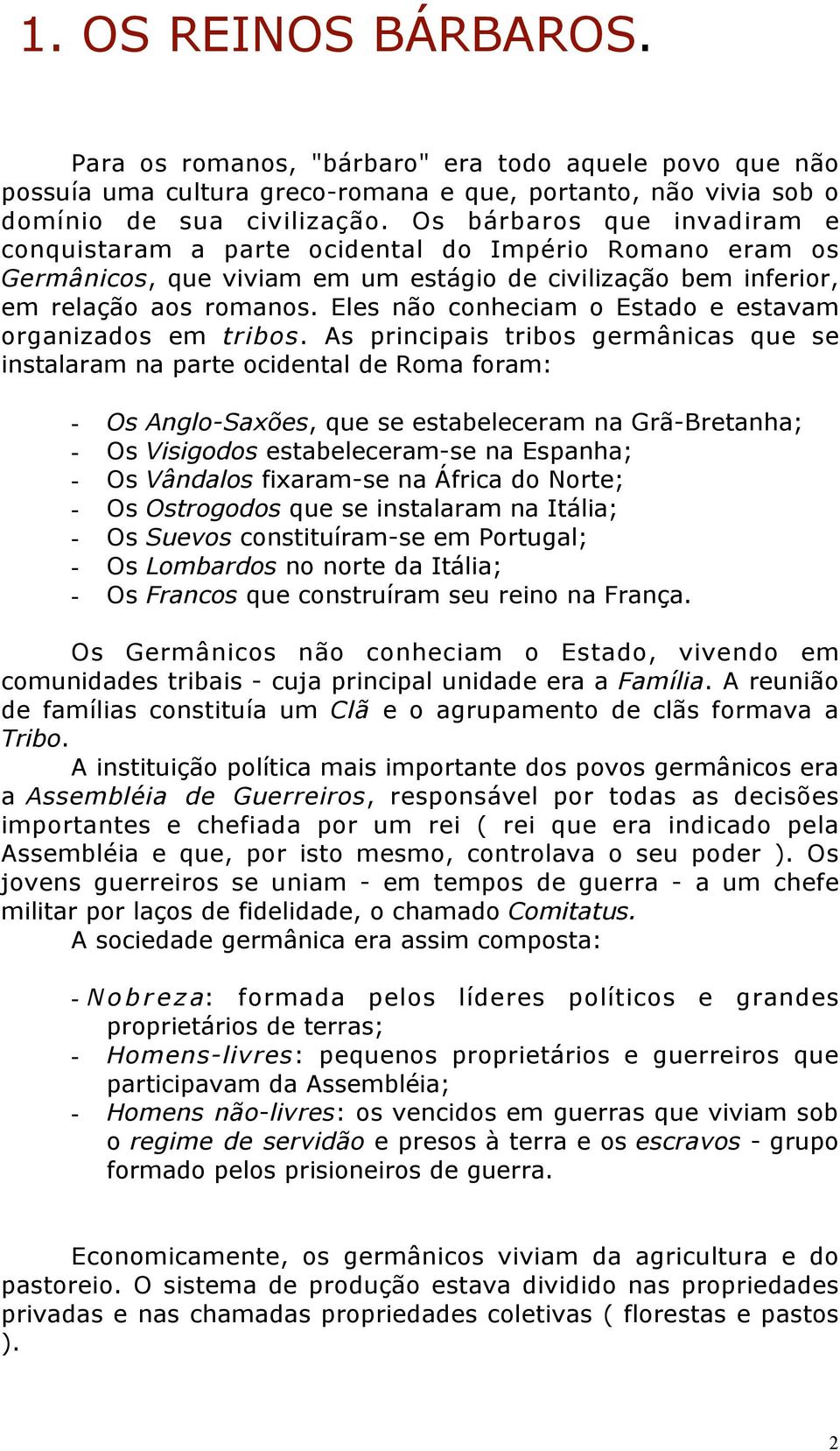 Eles não conheciam o Estado e estavam organizados em tribos.