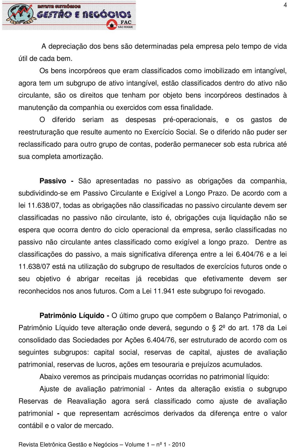 por objeto bens incorpóreos destinados à manutenção da companhia ou exercidos com essa finalidade.