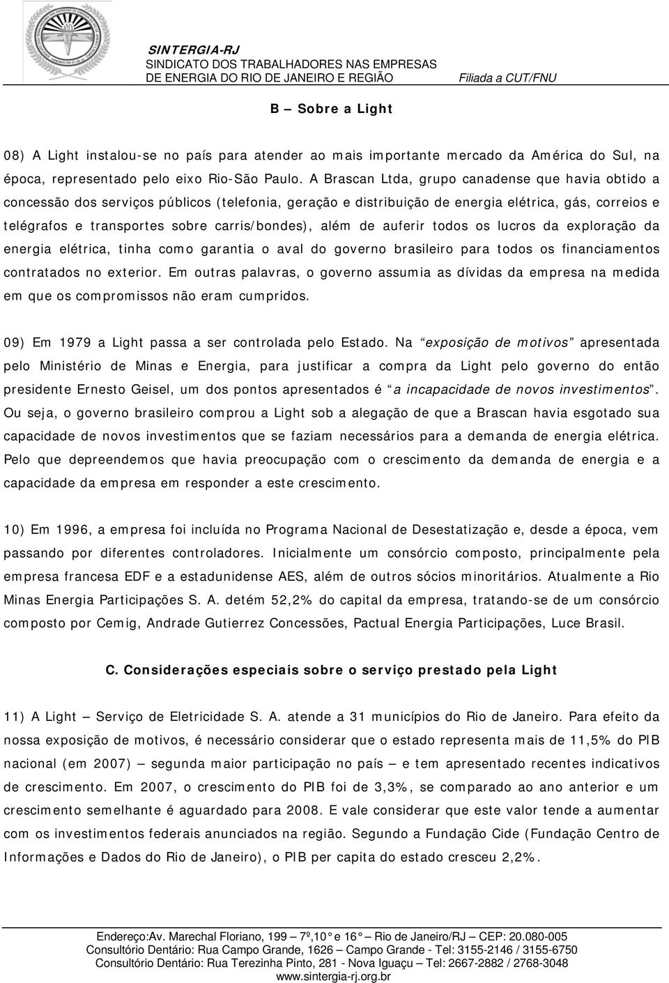 carris/bondes), além de auferir todos os lucros da exploração da energia elétrica, tinha como garantia o aval do governo brasileiro para todos os financiamentos contratados no exterior.