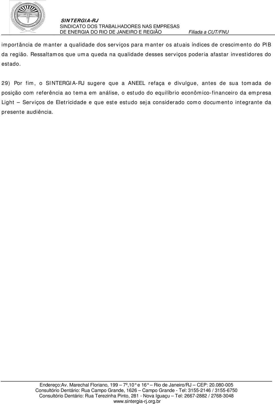 29) Por fim, o SINTERGIA-RJ sugere que a ANEEL refaça e divulgue, antes de sua tomada de posição com referência ao tema em